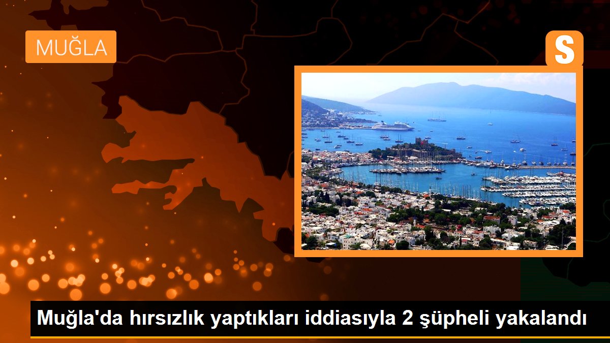 Muğla\'da hırsızlık yaptıkları iddiasıyla 2 şüpheli yakalandı