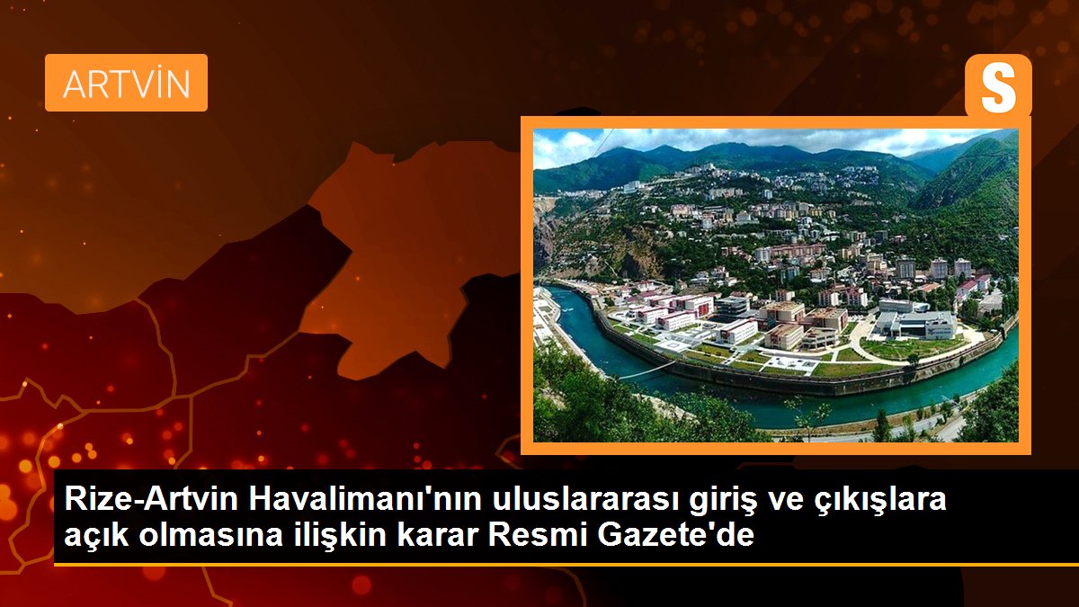 Rize-Artvin Havalimanı\'nın uluslararası giriş ve çıkışlara açık olmasına ilişkin karar Resmi Gazete\'de