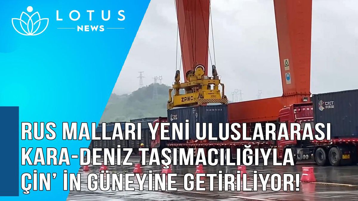 Video: Rus Malları Yeni Uluslararası Kara-deniz Taşımacılığıyla Çin\'in Güneyine Getiriliyor