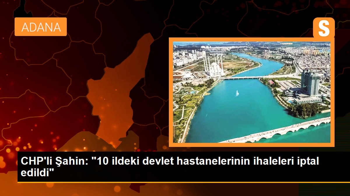 CHP\'li Şahin: "10 ildeki devlet hastanelerinin ihaleleri iptal edildi"