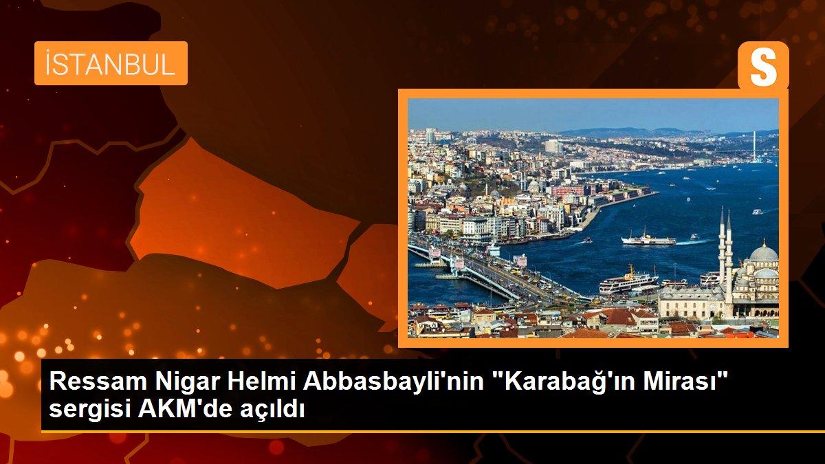 Ressam Nigar Helmi Abbasbayli\'nin "Karabağ\'ın Mirası" sergisi AKM\'de açıldı