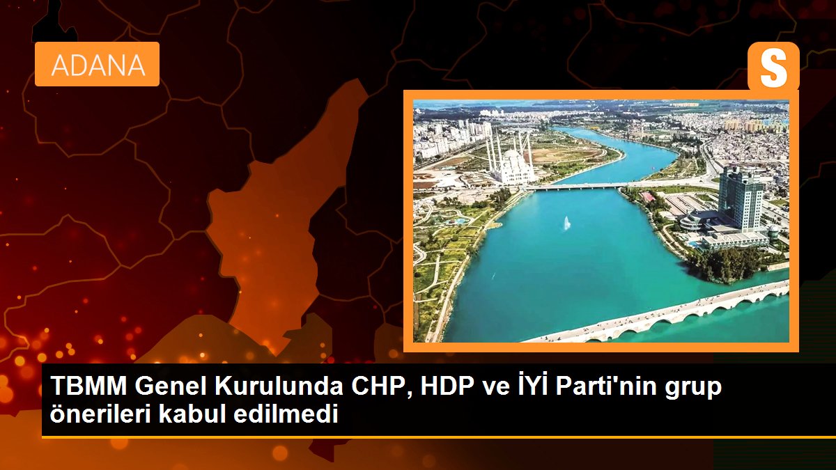 TBMM Genel Kurulunda CHP, HDP ve İYİ Parti\'nin grup önerileri kabul edilmedi