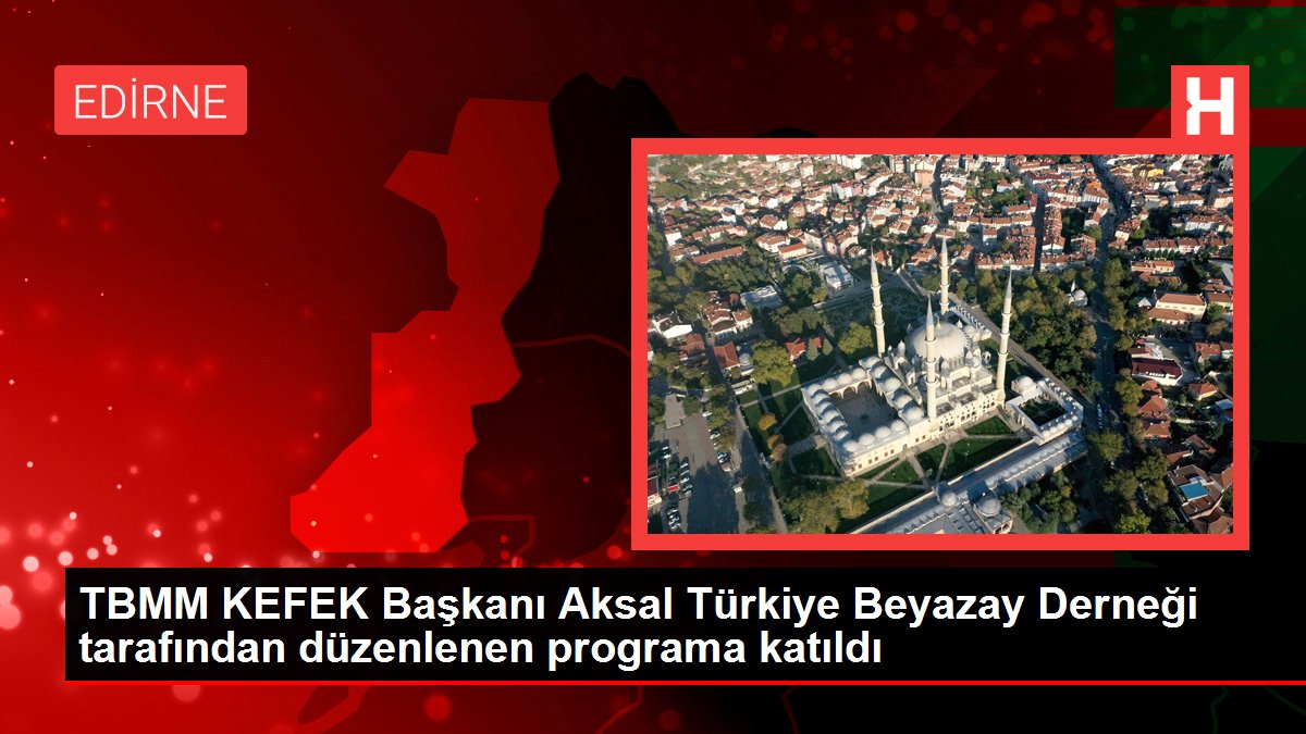 TBMM KEFEK Başkanı Aksal Türkiye Beyazay Derneği tarafından düzenlenen programa katıldı