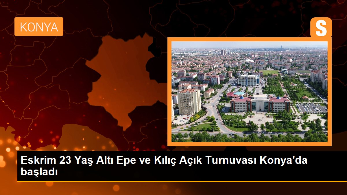 Eskrim 23 Yaş Altı Epe ve Kılıç Açık Turnuvası Konya\'da başladı