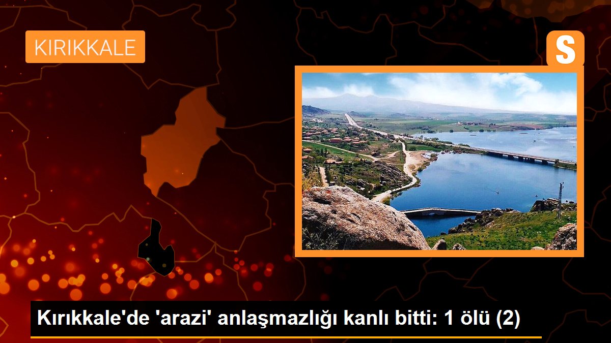 Kırıkkale\'de \'arazi\' anlaşmazlığı kanlı bitti: 1 ölü (2)