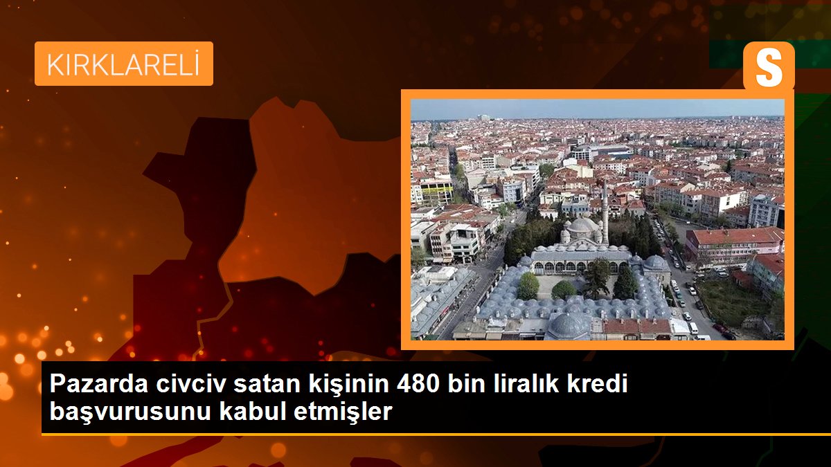 Pazarda civciv satan kişinin 480 bin liralık kredi başvurusunu kabul etmişler