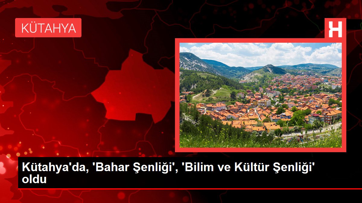 Kütahya'da, 'Bahar Şenliği', 'Bilim ve Kültür Şenliği' oldu
