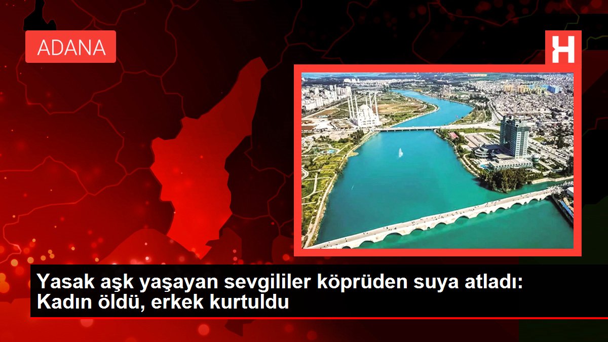 Yasak aşk yaşayan sevgililer köprüden suya atladı: Kadın öldü, erkek kurtuldu