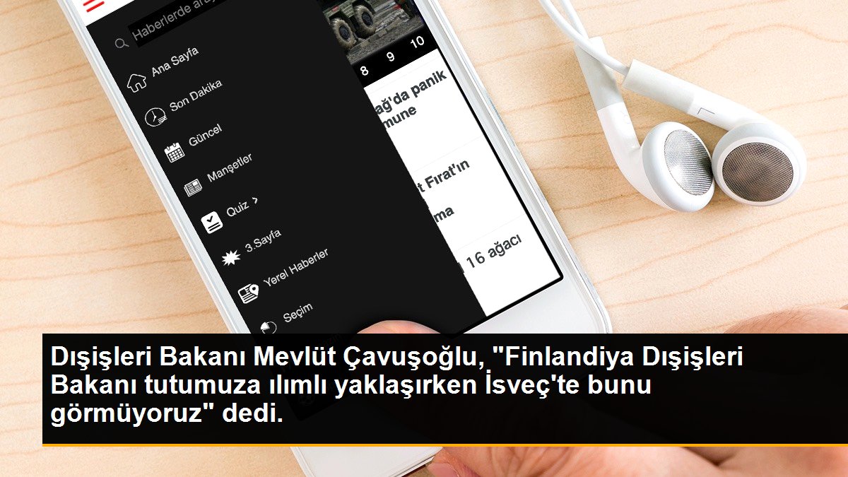 Dışişleri Bakanı Mevlüt Çavuşoğlu, "Finlandiya Dışişleri Bakanı tutumuza ılımlı yaklaşırken İsveç\'te bunu görmüyoruz" dedi.