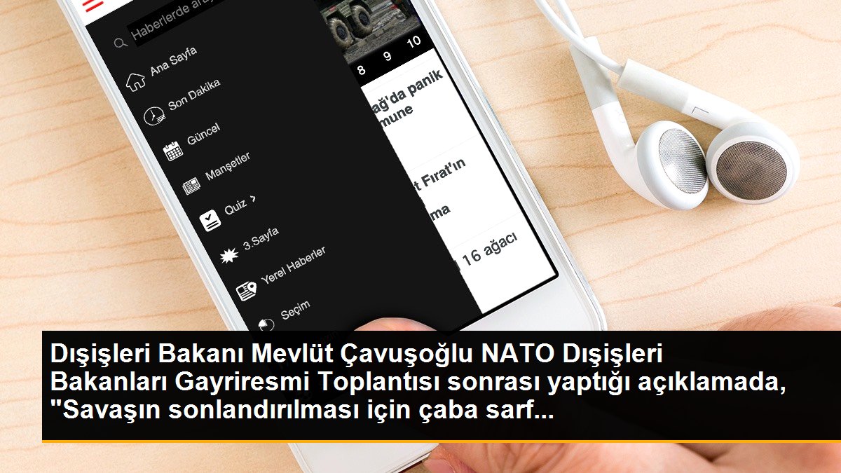 Dışişleri Bakanı Mevlüt Çavuşoğlu NATO Dışişleri Bakanları Gayriresmi Toplantısı sonrası yaptığı açıklamada, "Savaşın sonlandırılması için çaba sarf...