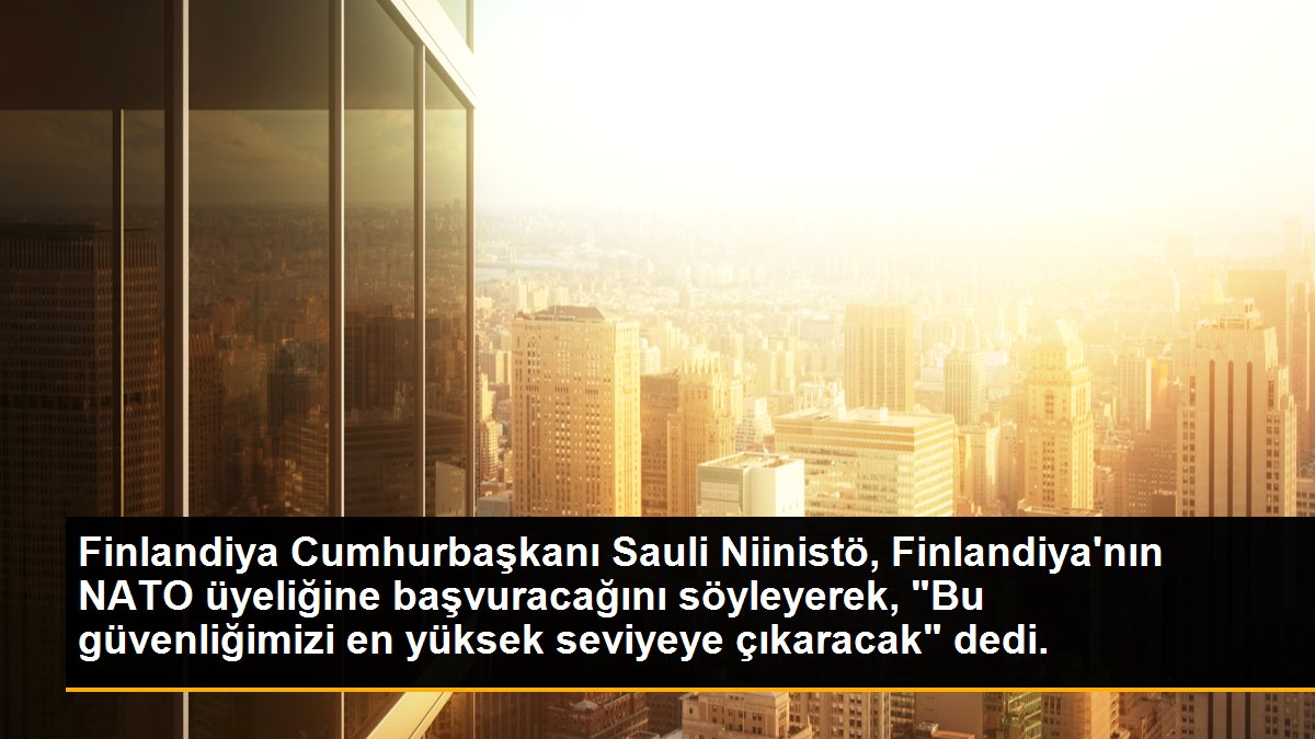 Finlandiya NATO üyeliğine başvuracak