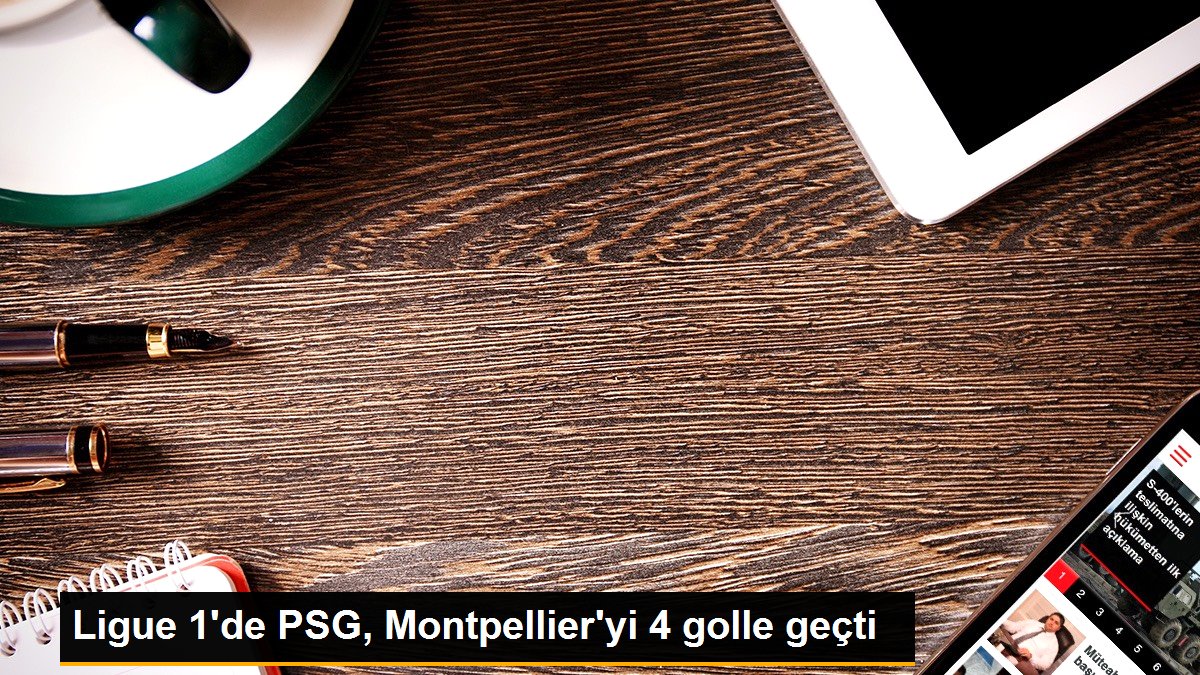 Ligue 1\'de PSG, Montpellier\'yi 4 golle geçti