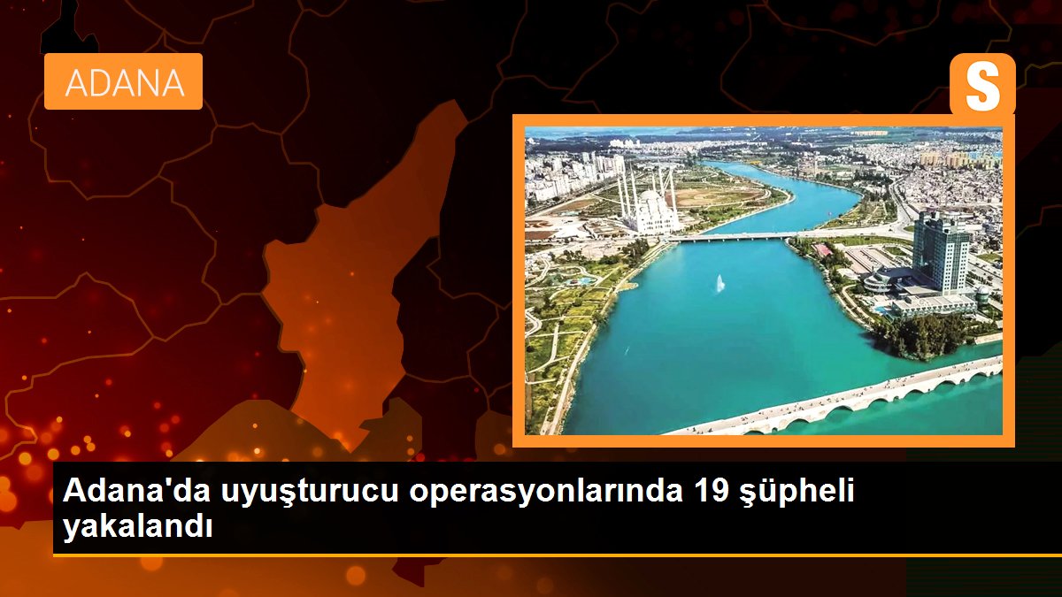 Adana\'da uyuşturucu operasyonlarında 19 şüpheli yakalandı