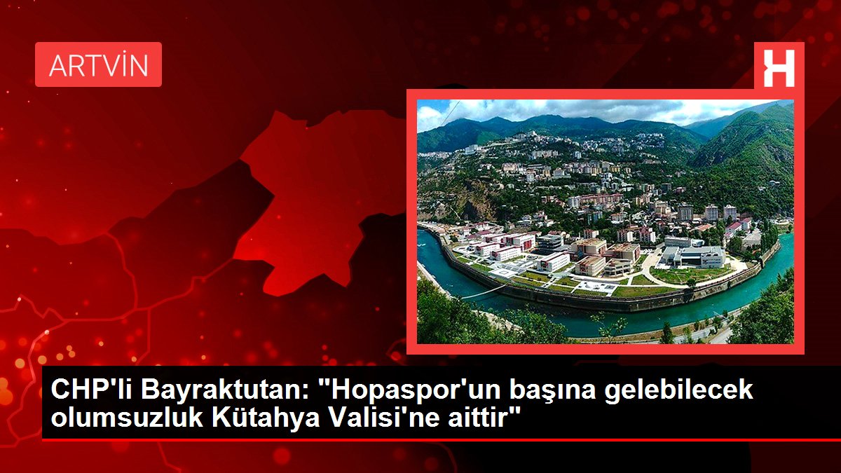 CHP'li Bayraktutan: 'Hopaspor'un başına gelebilecek olumsuzluk Kütahya Valisi'ne aittir'