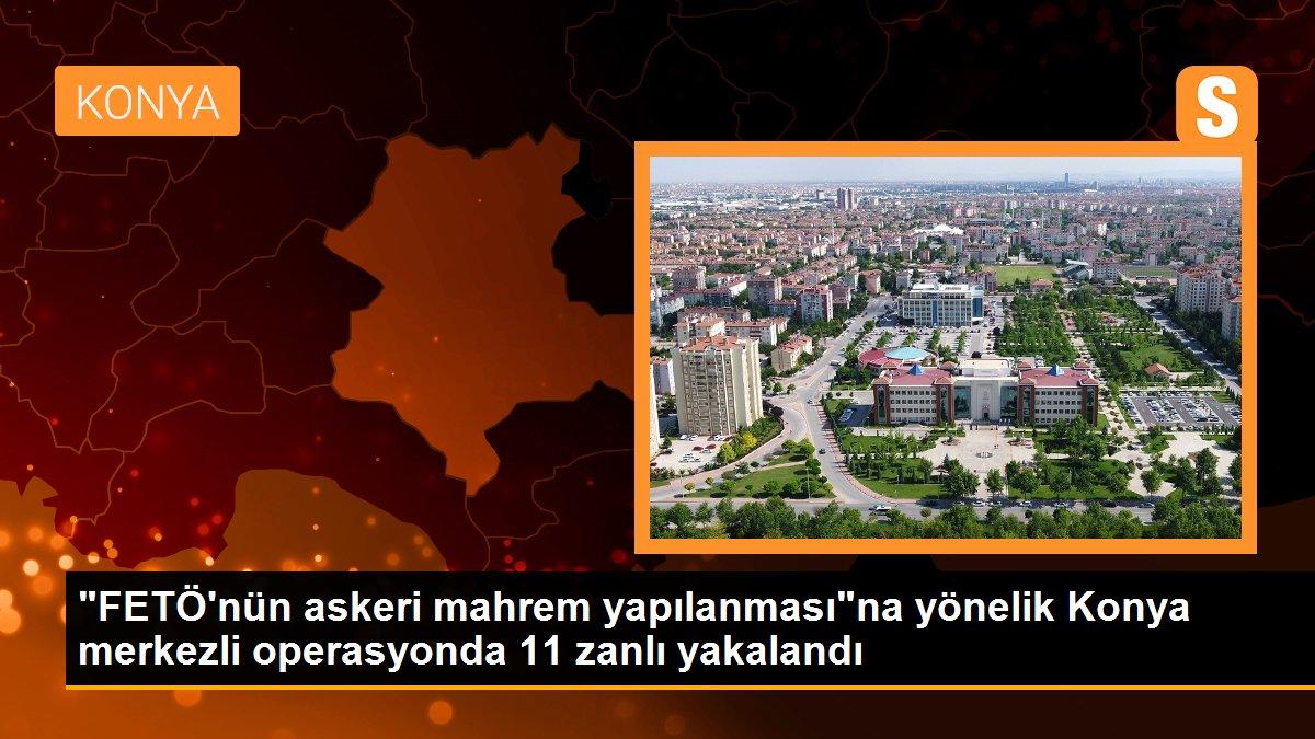 Son dakika haberleri! "FETÖ\'nün askeri mahrem yapılanması"na yönelik Konya merkezli operasyonda 11 zanlı yakalandı