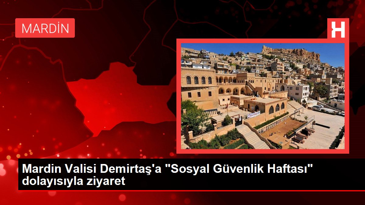 Mardin Valisi Demirtaş'a 'Sosyal Güvenlik Haftası' dolayısıyla ziyaret