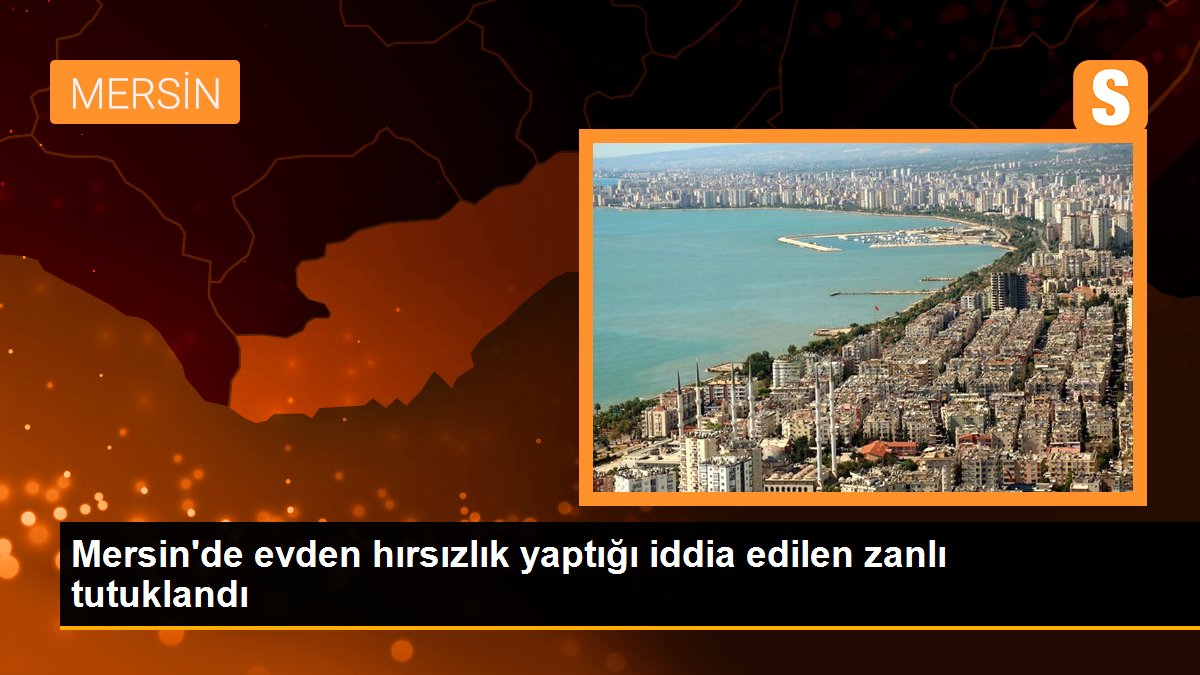 Son dakika haberi | Mersin\'de evden hırsızlık yaptığı iddia edilen zanlı tutuklandı