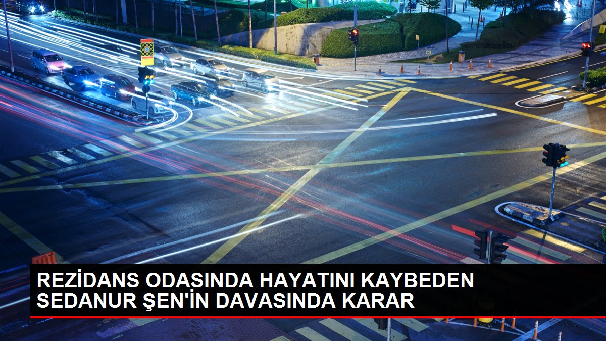 Son dakika gündem: Rezidans odasında hayatını kaybeden Sedanur Şen'in davasında karar