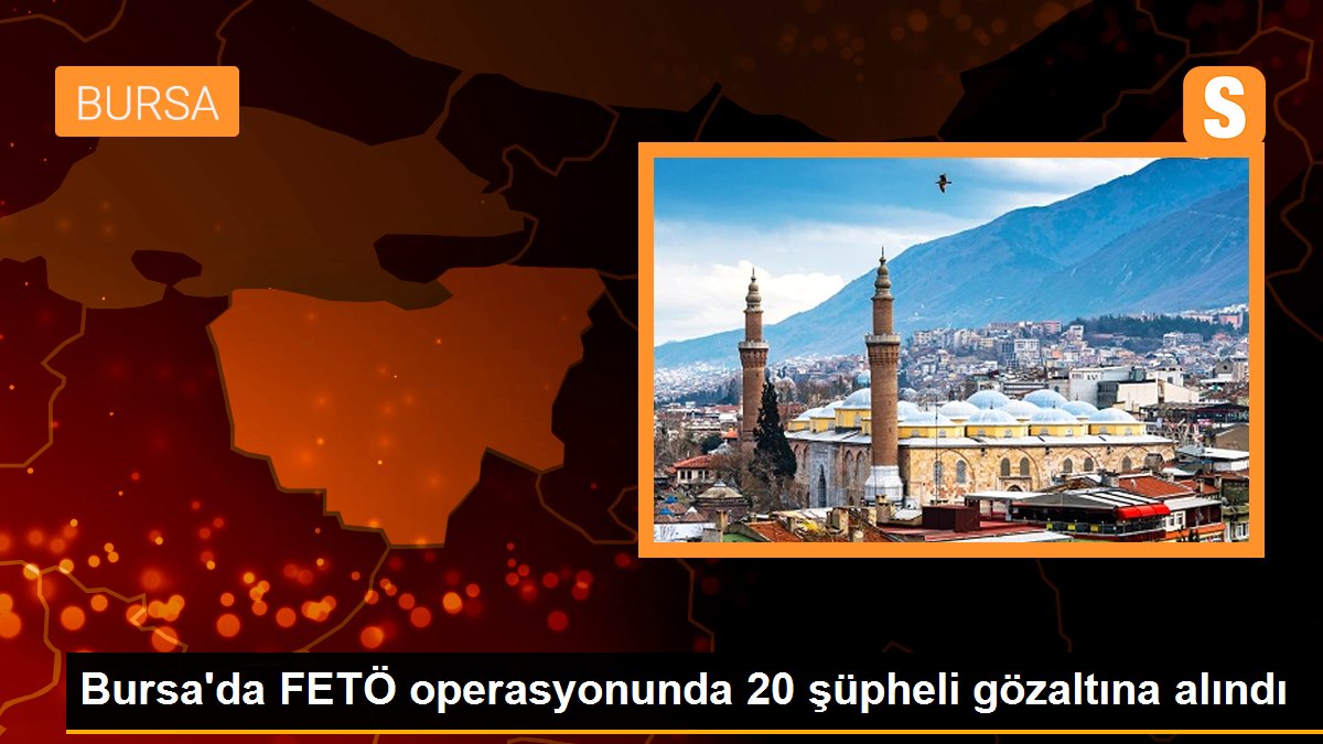 Bursa\'da FETÖ operasyonunda 20 şüpheli gözaltına alındı