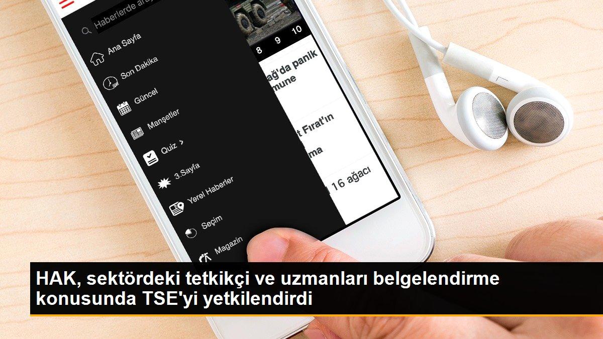 HAK, sektördeki tetkikçi ve uzmanları belgelendirme konusunda TSE\'yi yetkilendirdi