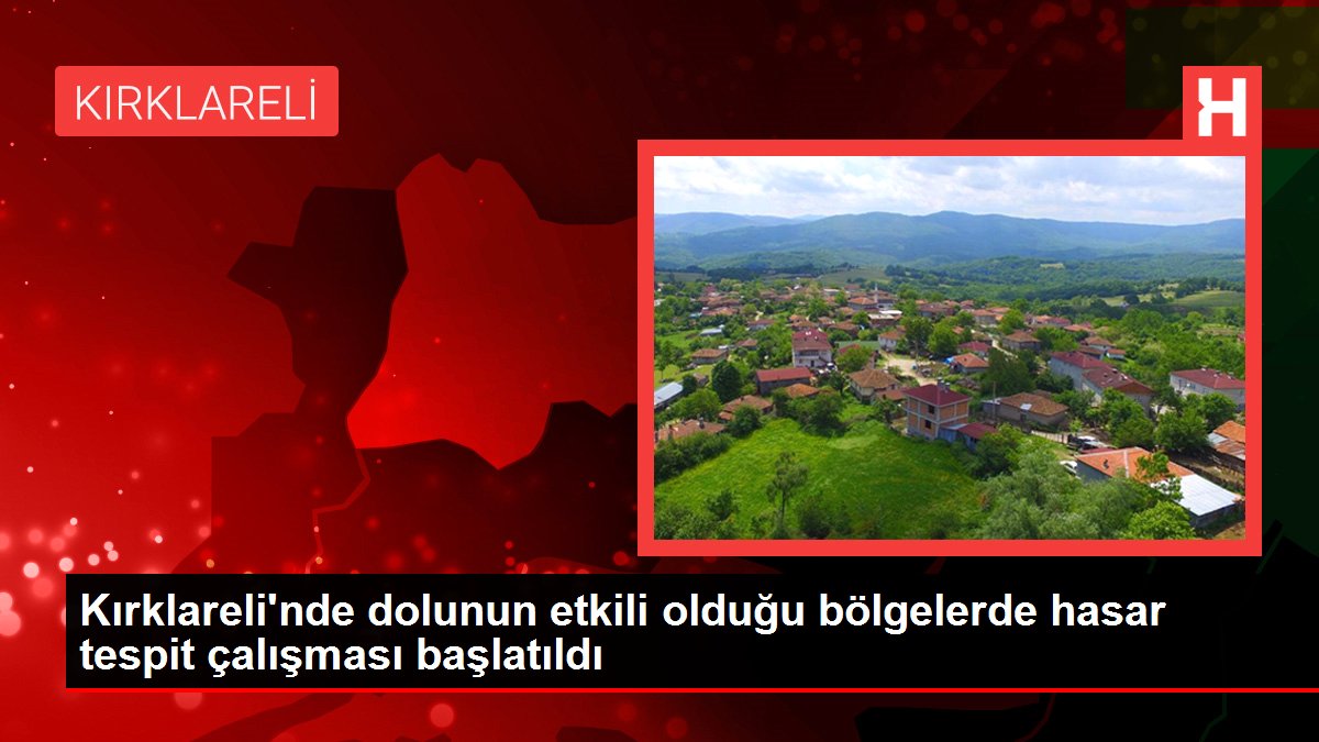 Kırklareli'nde dolunun etkili olduğu bölgelerde hasar tespit çalışması başlatıldı