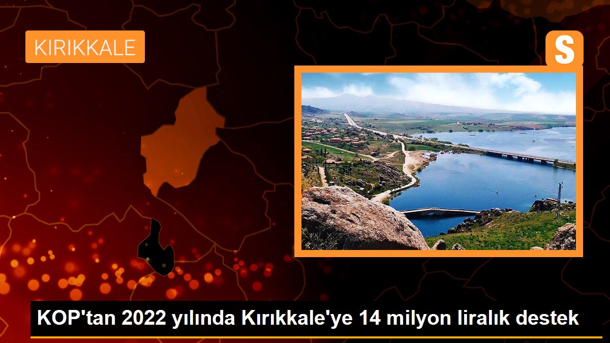 KOP\'tan 2022 yılında Kırıkkale\'ye 14 milyon liralık destek