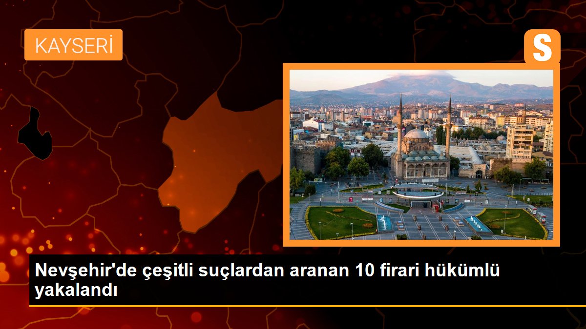 Nevşehir\'de çeşitli suçlardan aranan 10 firari hükümlü yakalandı