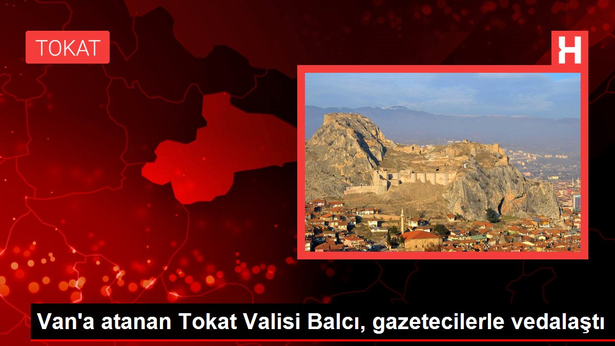 Van'a atanan Tokat Valisi Balcı, gazetecilerle vedalaştı