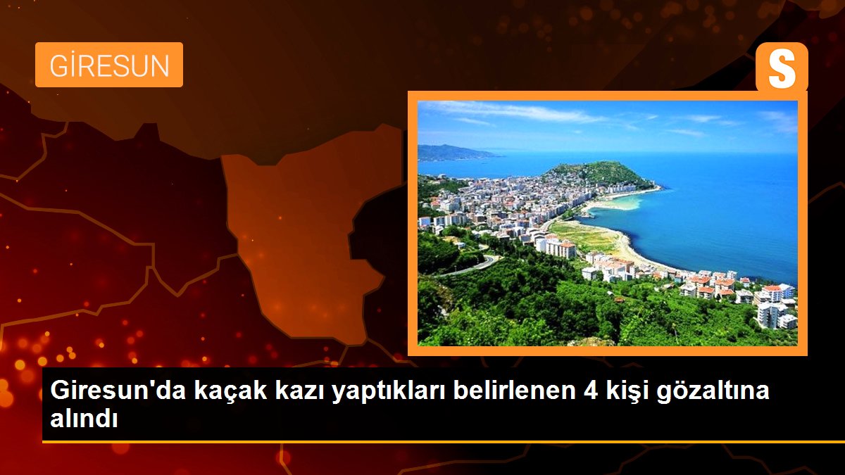 Giresun\'da kaçak kazı yaptıkları belirlenen 4 kişi gözaltına alındı