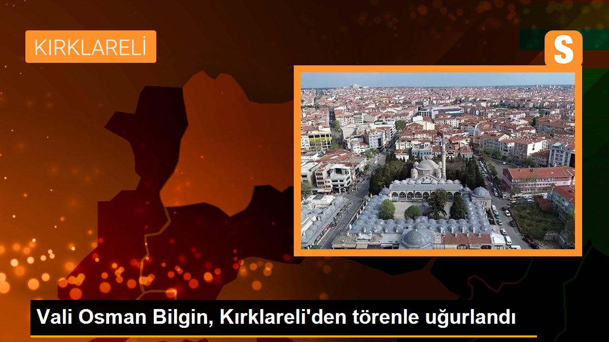 Vali Osman Bilgin, Kırklareli\'den törenle uğurlandı