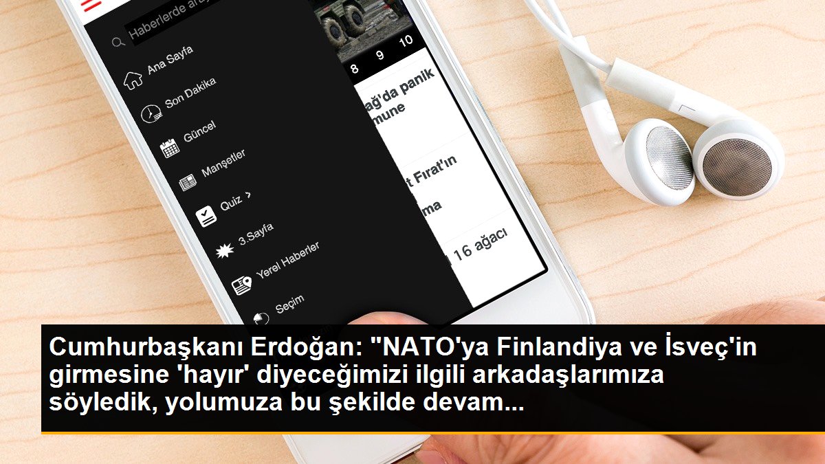 Cumhurbaşkanı Erdoğan: "NATO\'ya Finlandiya ve İsveç\'in girmesine \'hayır\' diyeceğimizi ilgili arkadaşlarımıza söyledik, yolumuza bu şekilde devam...