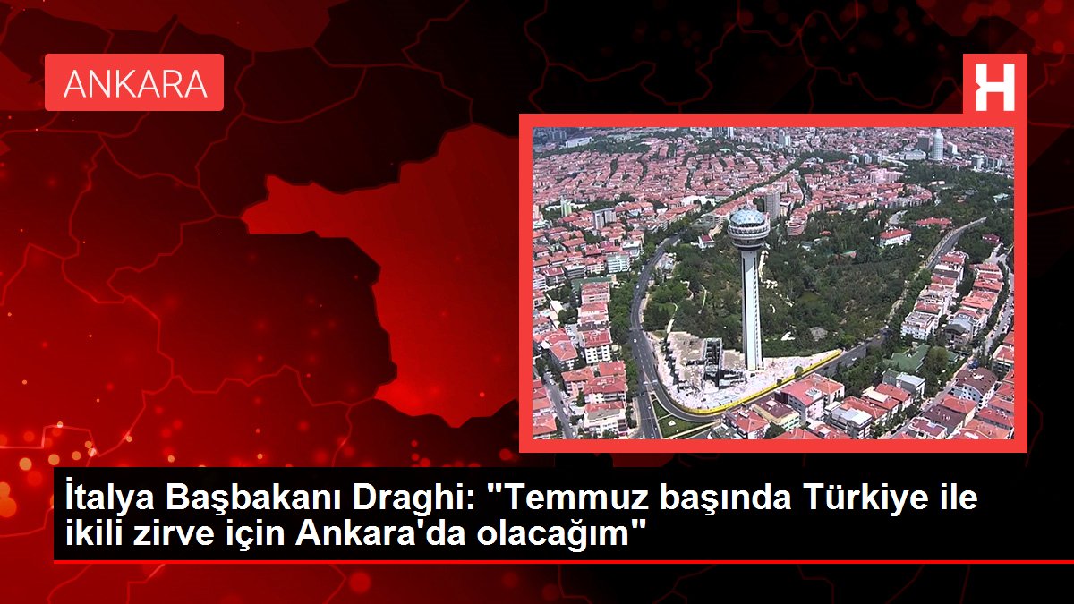 İtalya Başbakanı Draghi: 'Temmuz başında Türkiye ile ikili zirve için Ankara'da olacağım'
