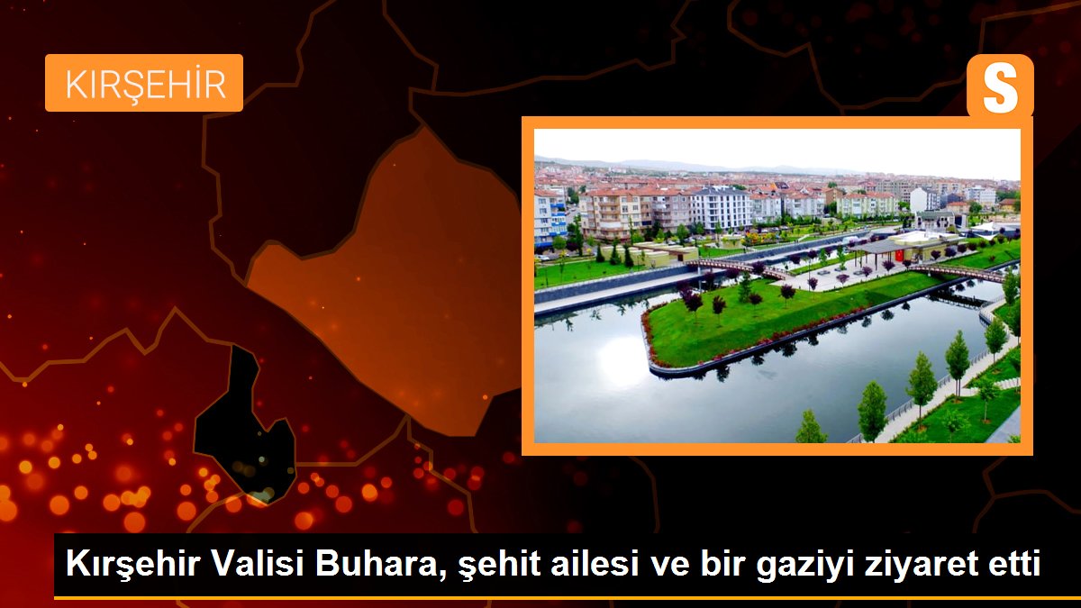 Kırşehir Valisi Buhara, şehit ailesi ve bir gaziyi ziyaret etti