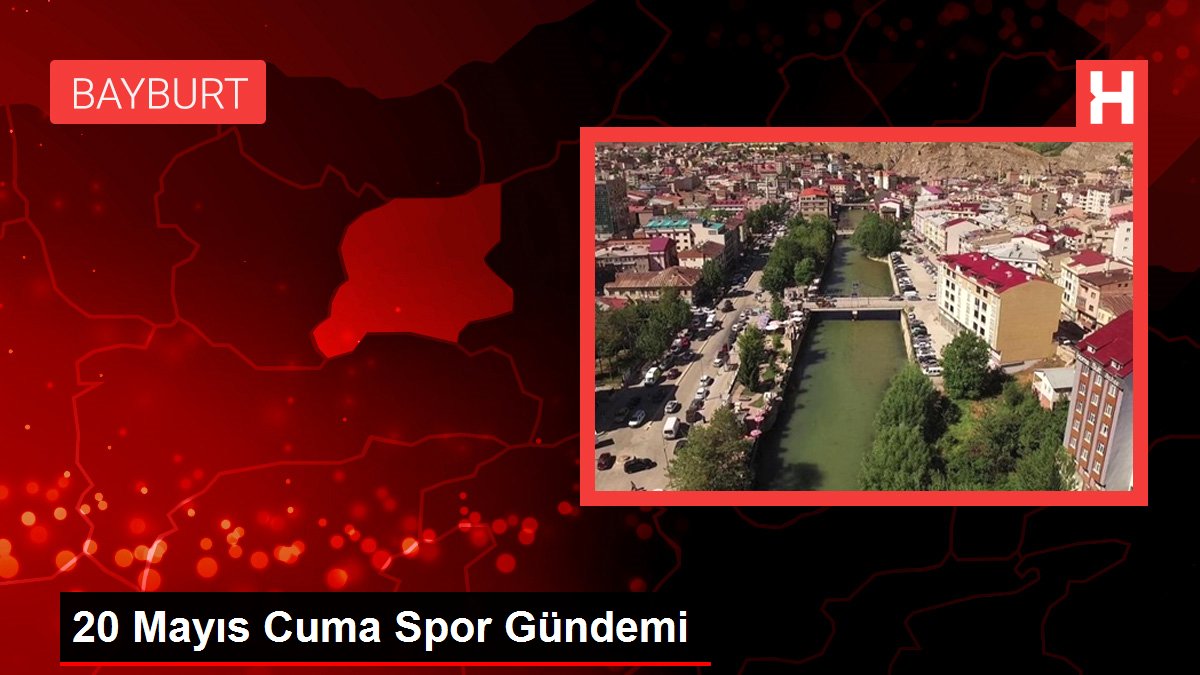 20 Mayıs Cuma Spor Gündemi