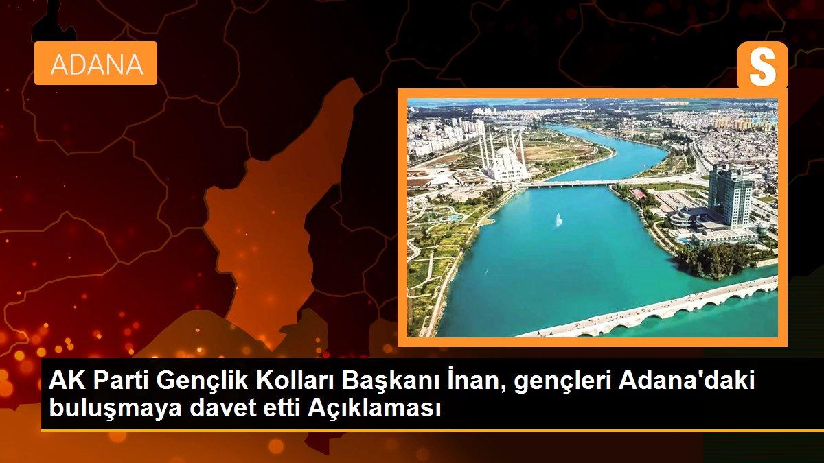 AK Parti Gençlik Kolları Başkanı İnan, gençleri Adana\'daki buluşmaya davet etti Açıklaması