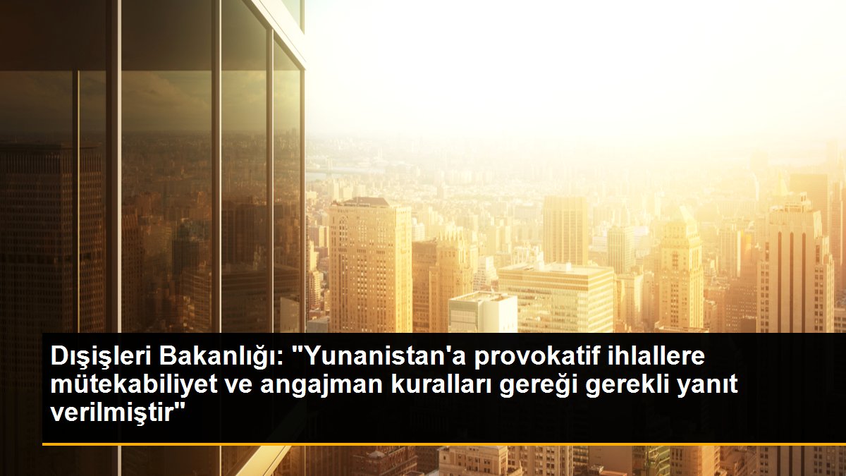 Dışişleri Bakanlığı Sözcüsü Bilgiç\'ten Yunanistan\'a yalanlama ve kınama Açıklaması