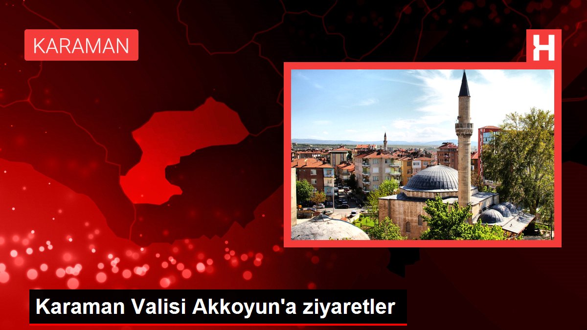 Karaman Valisi Akkoyun'a ziyaretler