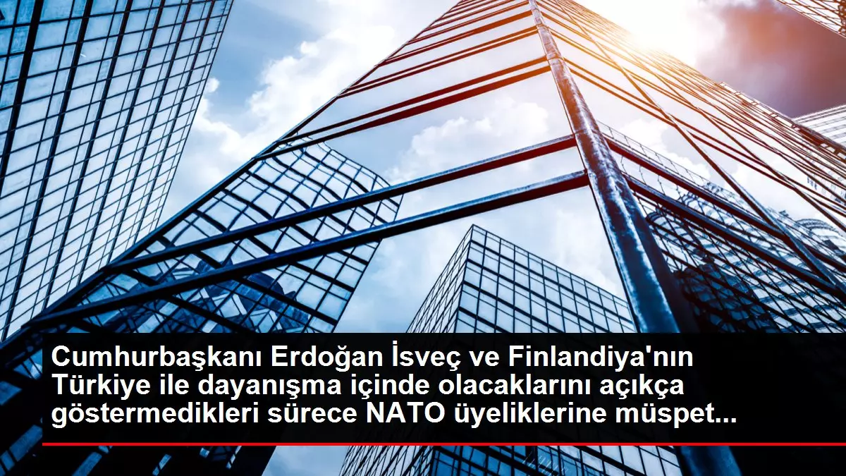 Cumhurbaşkanı Erdoğan İsveç ve Finlandiya'nın Türkiye ile dayanışma içinde olacaklarını açıkça göstermedikleri sürece NATO üyeliklerine müspet...