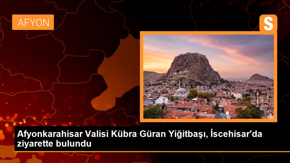 Afyonkarahisar Valisi Kübra Güran Yiğitbaşı, İscehisar\'da ziyarette bulundu