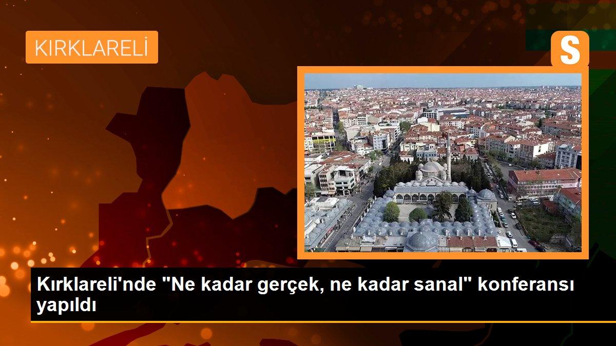 Kırklareli\'nde "Ne kadar gerçek, ne kadar sanal" konferansı yapıldı