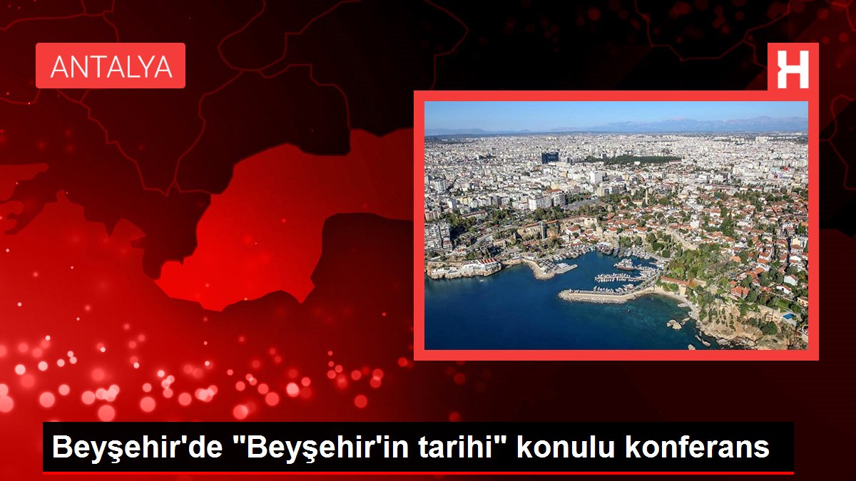 Beyşehir'de 'Beyşehir'in tarihi' konulu konferans