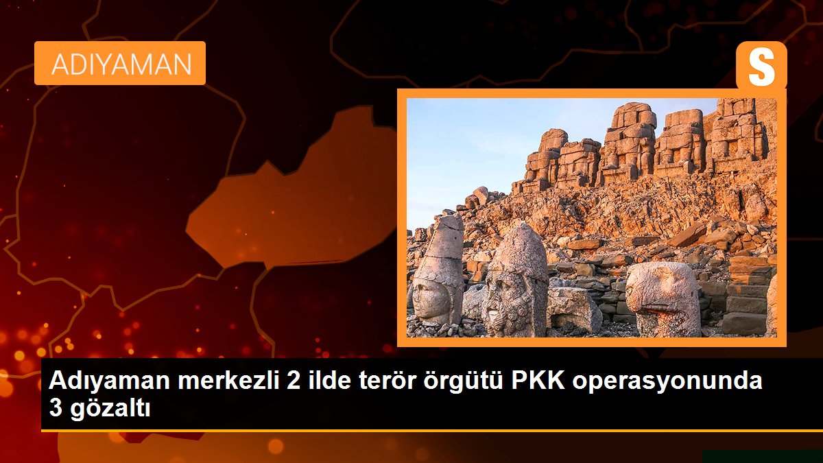 Adıyaman merkezli 2 ilde terör örgütü PKK operasyonunda 3 gözaltı