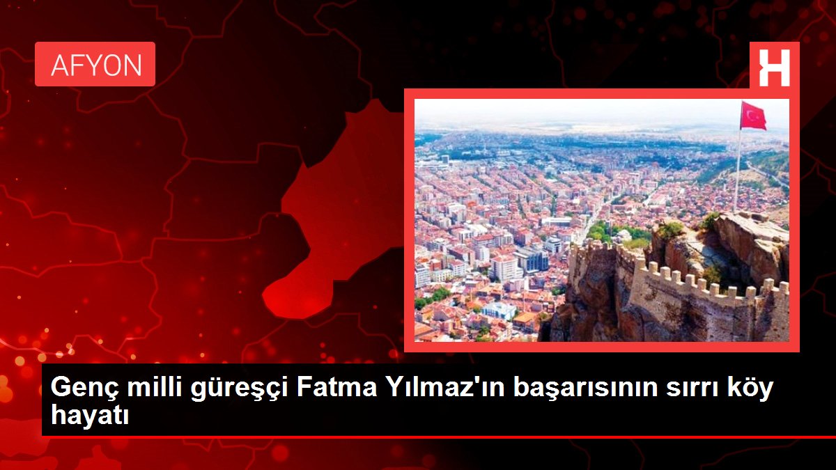 Genç milli güreşçi Fatma Yılmaz'ın başarısının sırrı köy hayatı