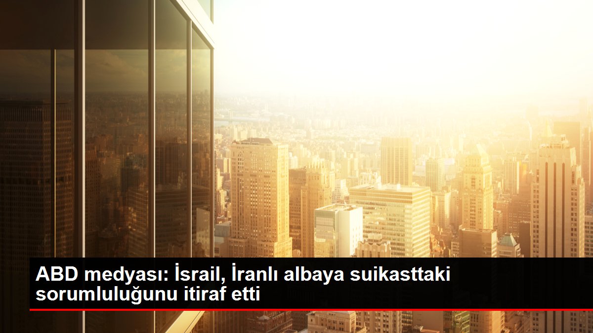 ABD medyası: İsrail, İranlı albaya suikasttaki sorumluluğunu itiraf etti