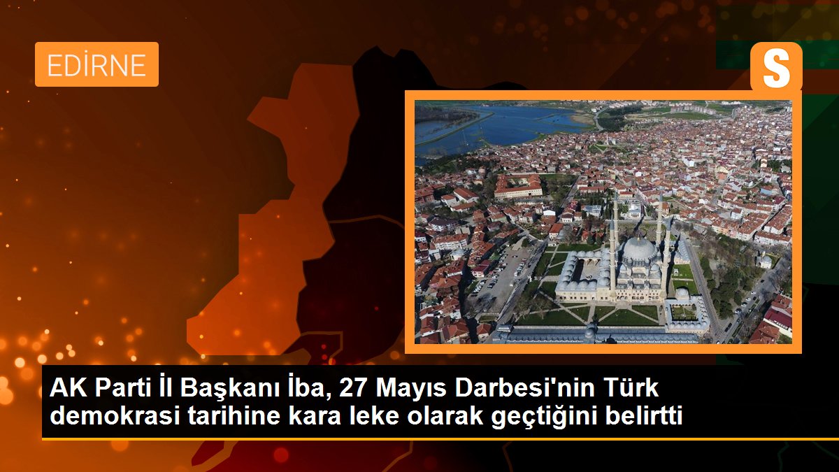 AK Parti İl Başkanı İba, 27 Mayıs Darbesi\'nin Türk demokrasi tarihine kara leke olarak geçtiğini belirtti