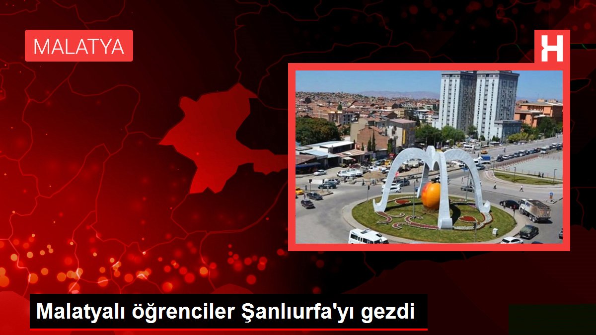 Malatyalı öğrenciler Şanlıurfa'yı gezdi