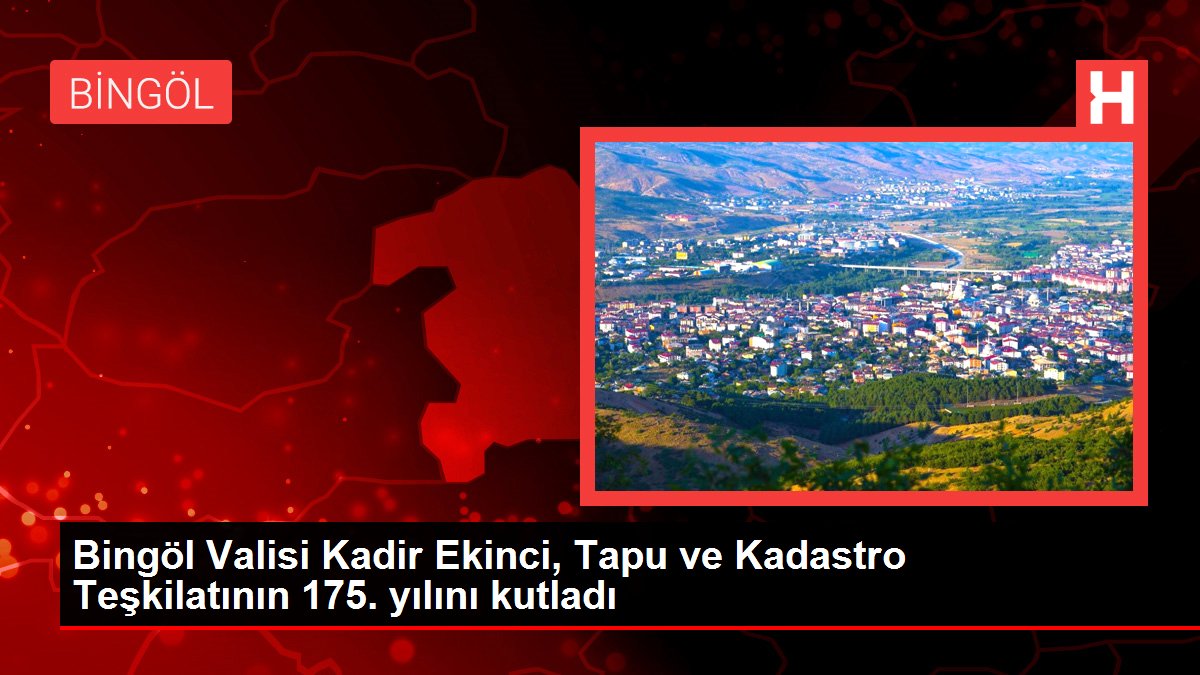 Bingöl Valisi Kadir Ekinci, Tapu ve Kadastro Teşkilatının 175. yılını kutladı