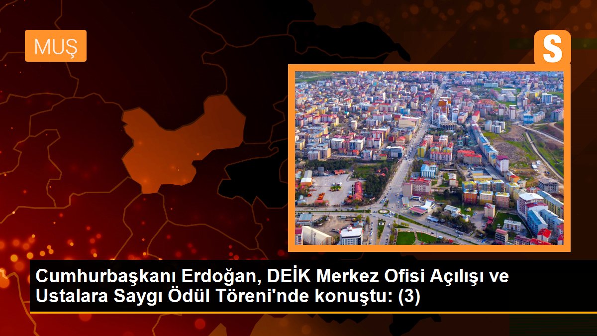 Cumhurbaşkanı Erdoğan, DEİK Merkez Ofisi Açılışı ve Ustalara Saygı Ödül Töreni\'nde konuştu: (3)