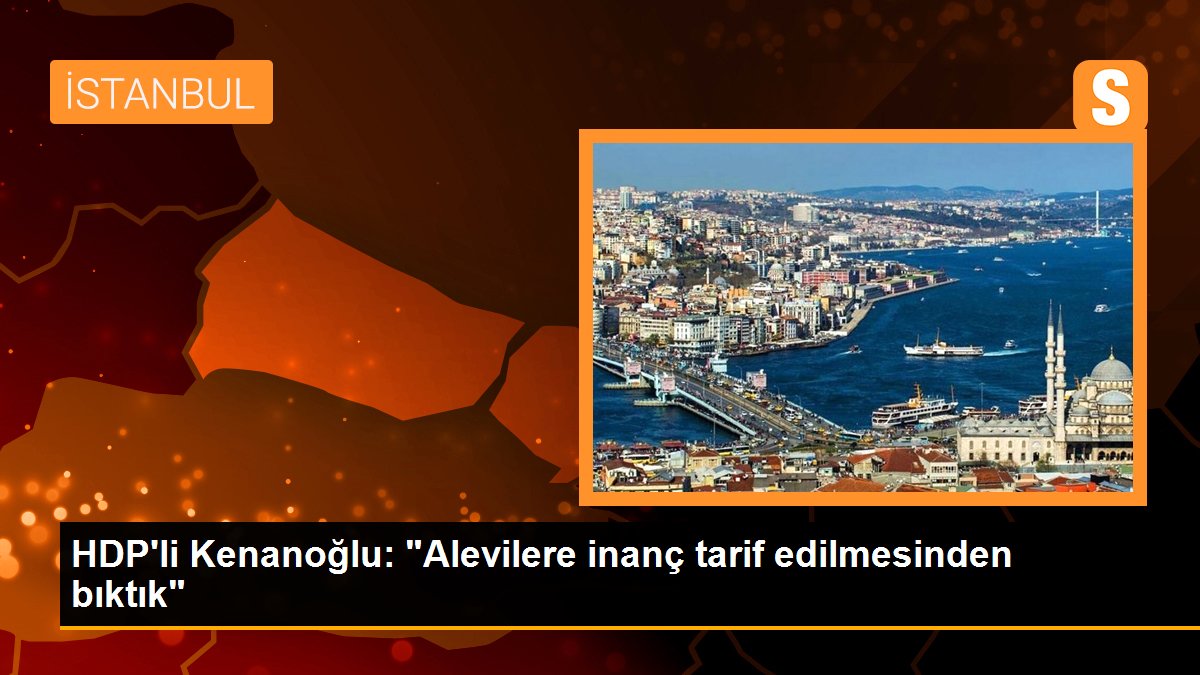 HDP\'li Kenanoğlu: "Alevilere inanç tarif edilmesinden bıktık"