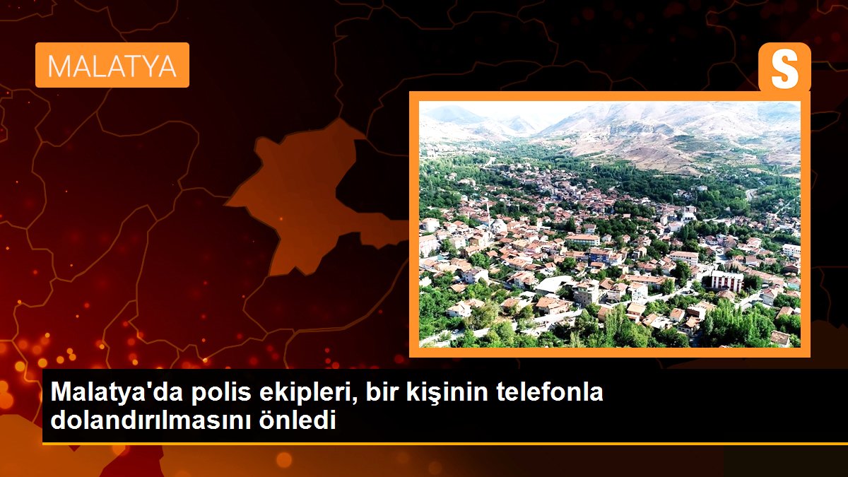 Malatya\'da polis ekipleri, bir kişinin telefonla dolandırılmasını önledi